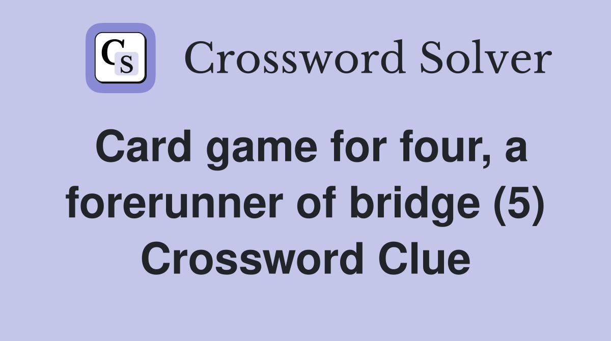 Card game for four, a forerunner of bridge (5) Crossword Clue Answers